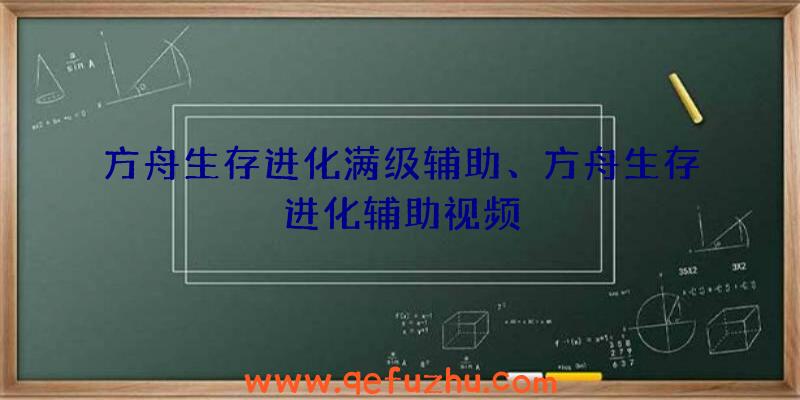 方舟生存进化满级辅助、方舟生存进化辅助视频