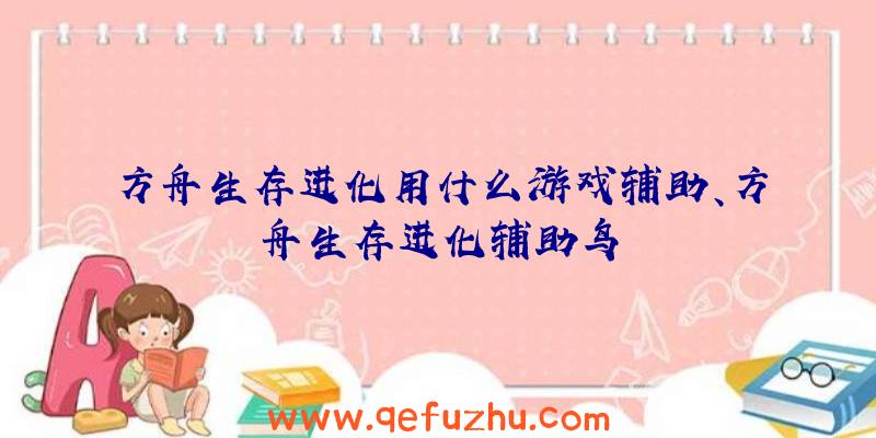 方舟生存进化用什么游戏辅助、方舟生存进化辅助鸟