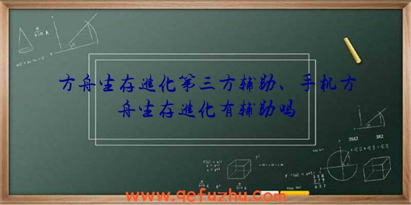 方舟生存进化第三方辅助、手机方舟生存进化有辅助吗