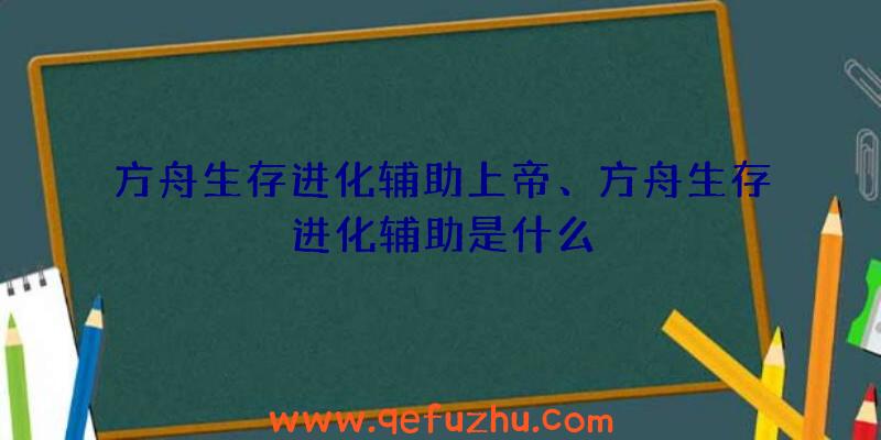 方舟生存进化辅助上帝、方舟生存进化辅助是什么