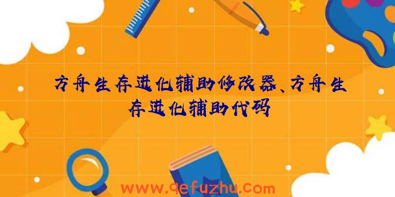 方舟生存进化辅助修改器、方舟生存进化辅助代码