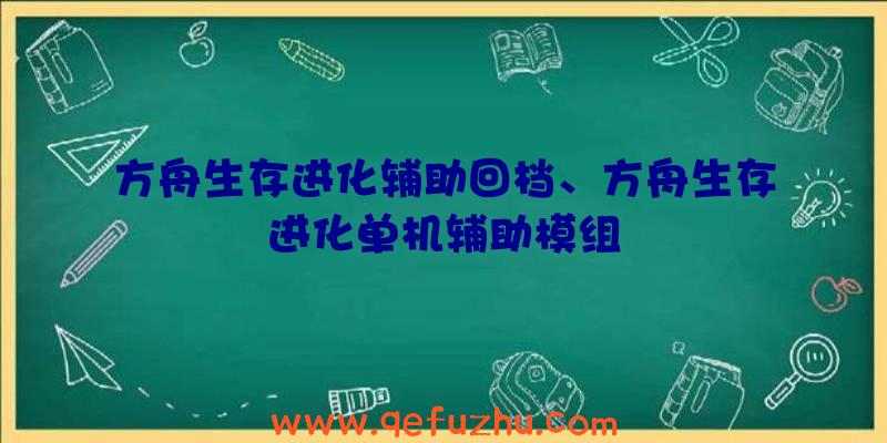 方舟生存进化辅助回档、方舟生存进化单机辅助模组