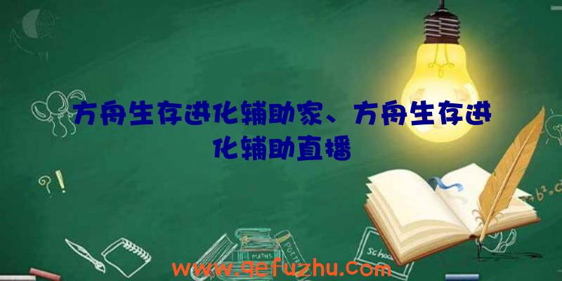 方舟生存进化辅助家、方舟生存进化辅助直播