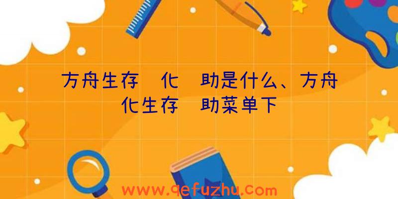 方舟生存进化辅助是什么、方舟进化生存辅助菜单下载