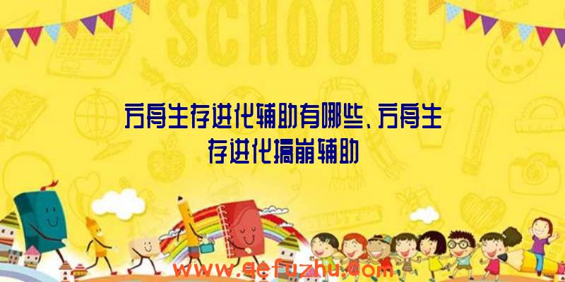 方舟生存进化辅助有哪些、方舟生存进化搞崩辅助