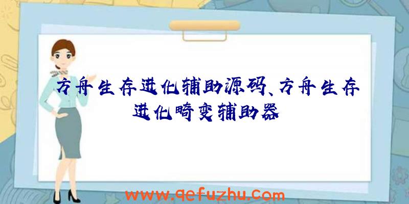方舟生存进化辅助源码、方舟生存进化畸变辅助器