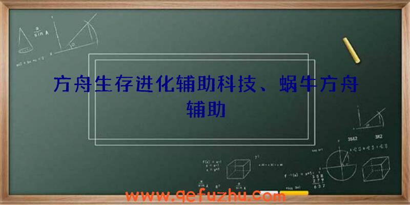 方舟生存进化辅助科技、蜗牛方舟辅助