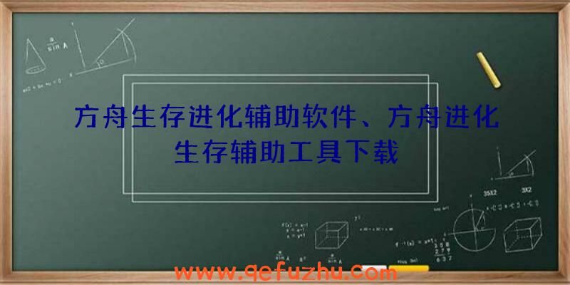 方舟生存进化辅助软件、方舟进化生存辅助工具下载