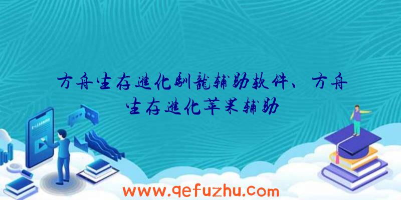 方舟生存进化驯龙辅助软件、方舟生存进化苹果辅助