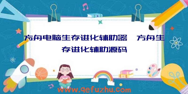 方舟电脑生存进化辅助器、方舟生存进化辅助源码