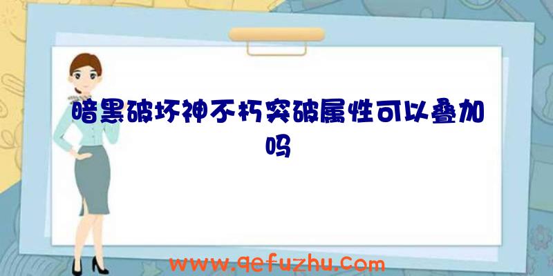 暗黑破坏神不朽突破属性可以叠加吗