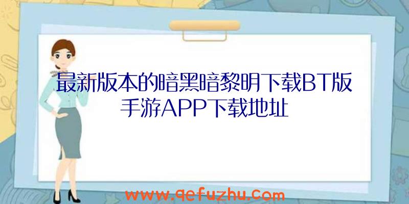 最新版本的暗黑暗黎明下载BT版手游APP下载地址