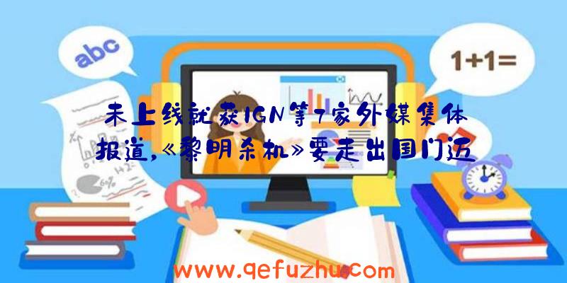 未上线就获IGN等7家外媒集体报道，《黎明杀机》要走出国门迈向世界了？