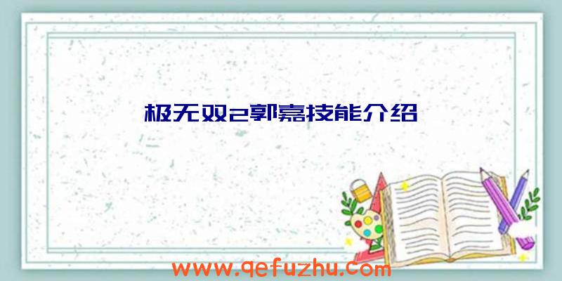 极无双2郭嘉技能介绍