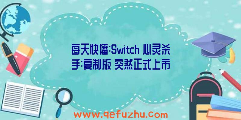 每天快播:Switch《心灵杀手:复制版》突然正式上市