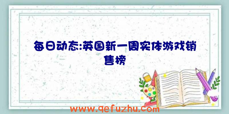 每日动态:英国新一周实体游戏销售榜