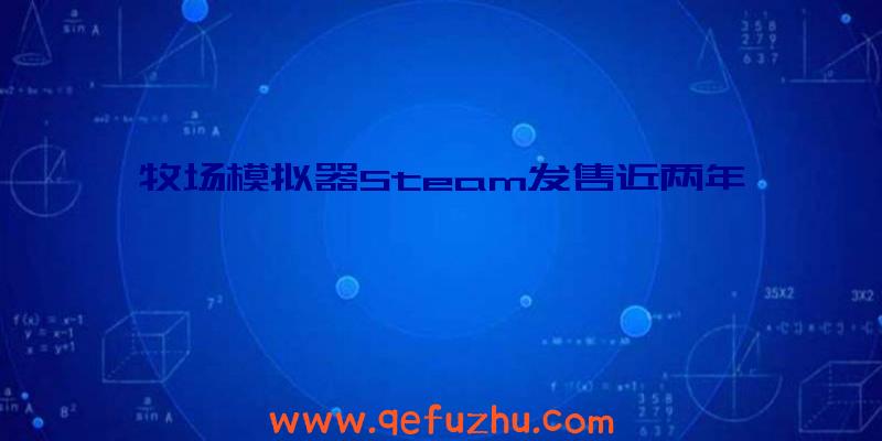 牧场模拟器Steam发售近两年