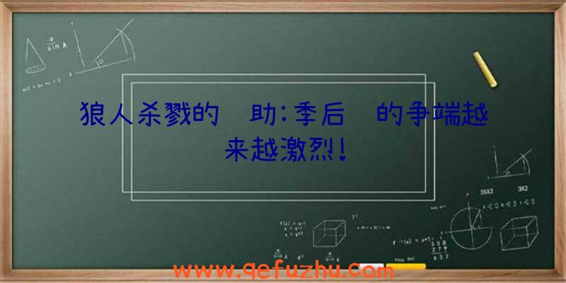 狼人杀戮的辅助:季后赛的争端越来越激烈!