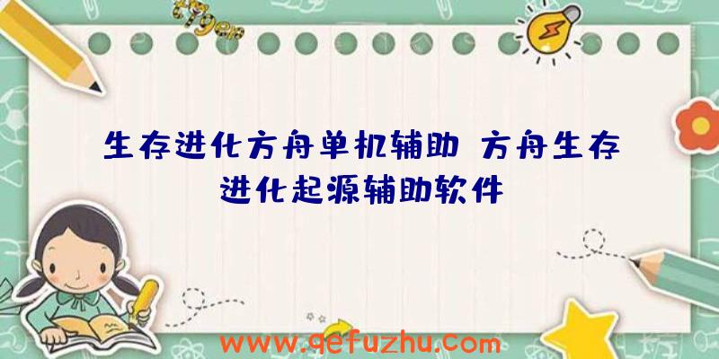 生存进化方舟单机辅助、方舟生存进化起源辅助软件