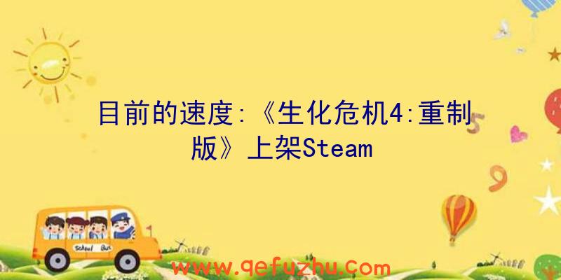 目前的速度:《生化危机4:重制版》上架Steam