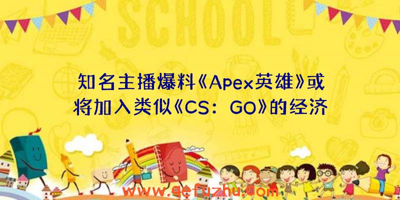 知名主播爆料《Apex英雄》或将加入类似《CS：GO》的经济系统