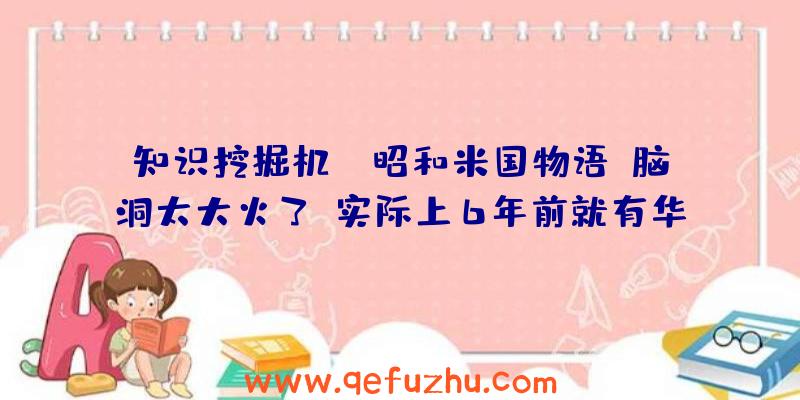 知识挖掘机：《昭和米国物语》脑洞太大火了！实际上6年前就有华裔老哥干过这事！