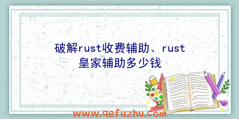 破解rust收费辅助、rust皇家辅助多少钱