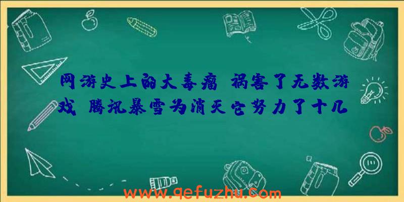 网游史上的大毒瘤！祸害了无数游戏，腾讯暴雪为消灭它努力了十几年！