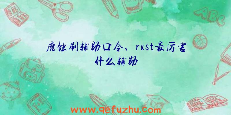 腐蚀刷辅助口令、rust最厉害什么辅助