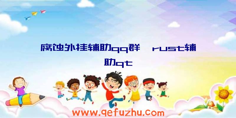 腐蚀外挂辅助qq群、rust辅助qt