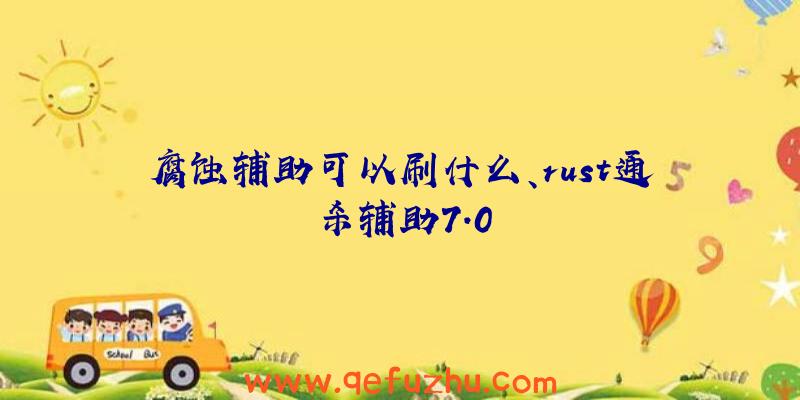 腐蚀辅助可以刷什么、rust通杀辅助7.0