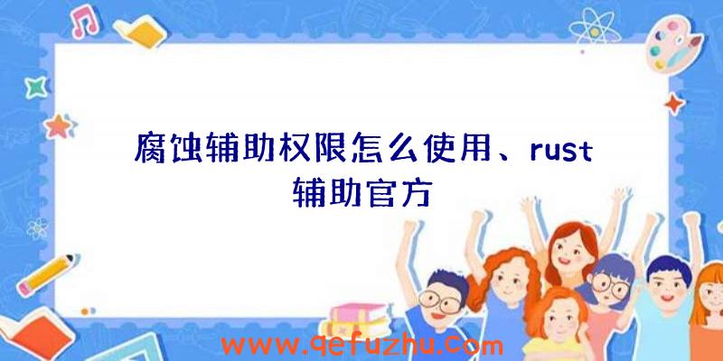 腐蚀辅助权限怎么使用、rust辅助官方