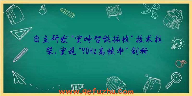 自主研发“实时智能插帧”技术框架,实现“90Hz高帧率”创新