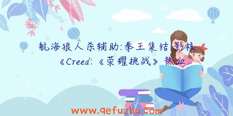 航海狼人杀辅助:拳王集结!影核《Creed:《荣耀挑战》热血