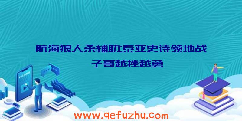 航海狼人杀辅助:泰亚史诗领地战嘎子哥越挫越勇