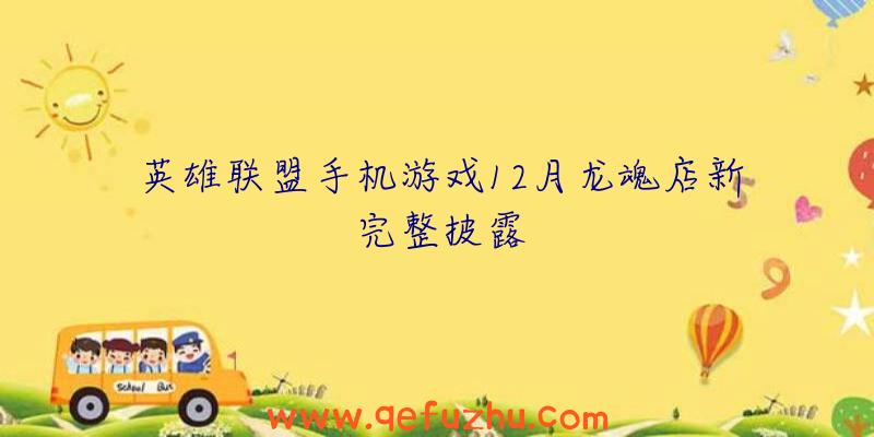 英雄联盟手机游戏12月龙魂店新完整披露