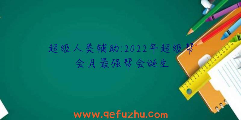 超级人类辅助:2022年超级帮会月最强帮会诞生