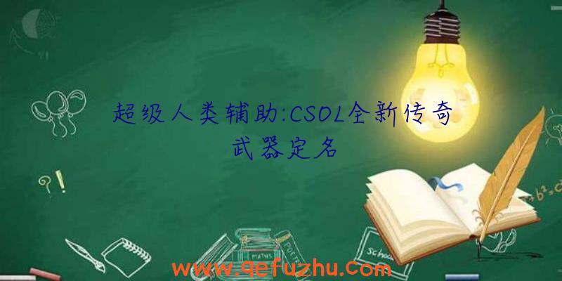 超级人类辅助:CSOL全新传奇武器定名