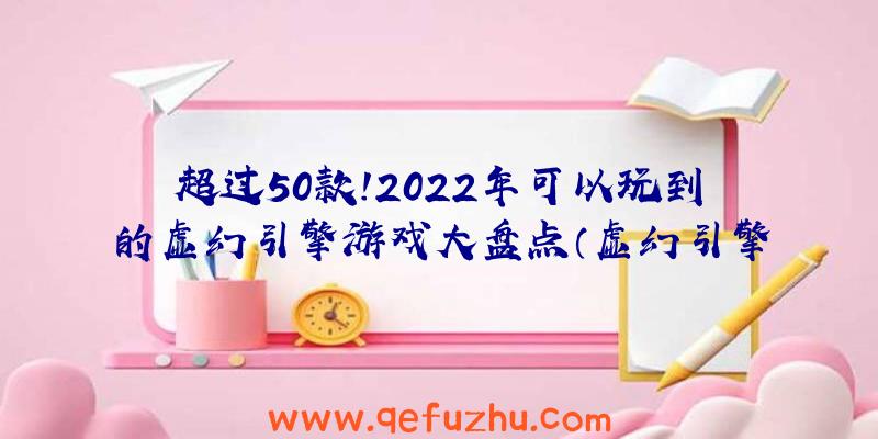 超过50款！2022年可以玩到的虚幻引擎游戏大盘点（虚幻引擎游戏大作）