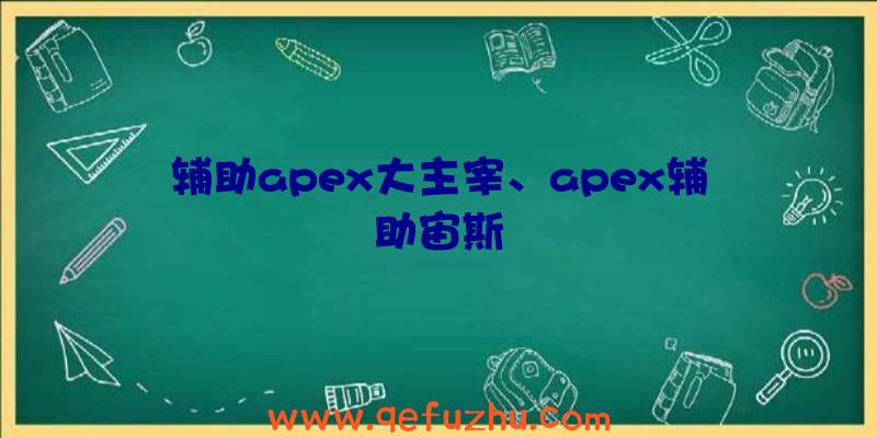 辅助apex大主宰、apex辅助宙斯