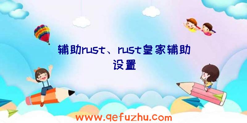 辅助rust、rust皇家辅助设置