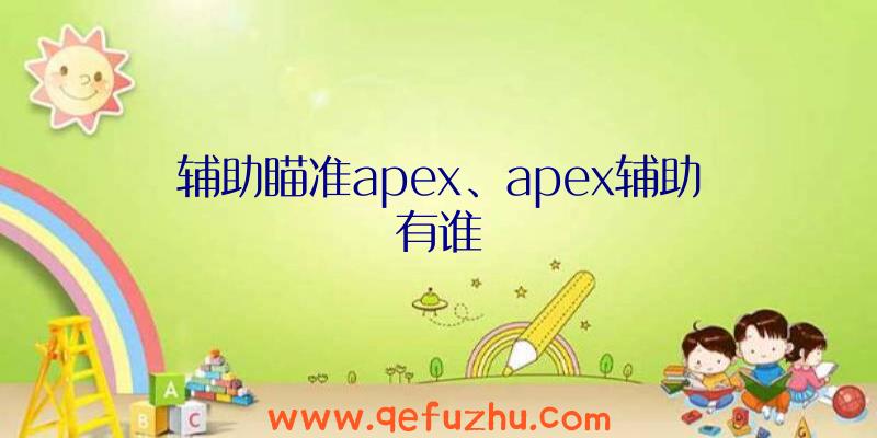 辅助瞄准apex、apex辅助有谁