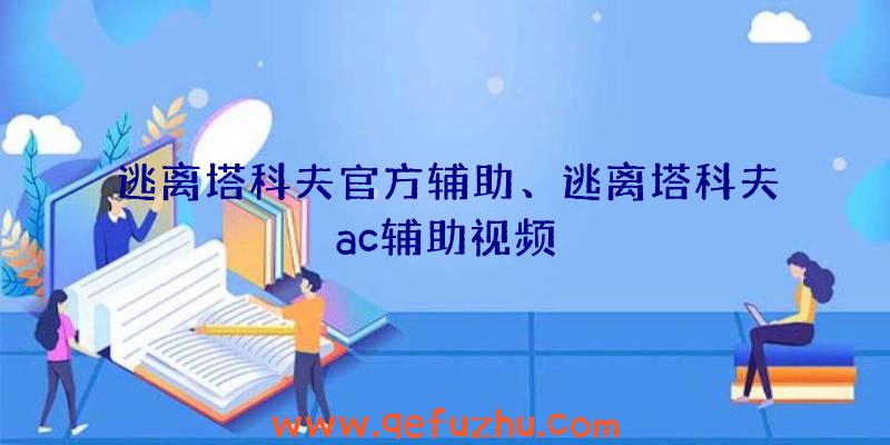 逃离塔科夫官方辅助、逃离塔科夫ac辅助视频