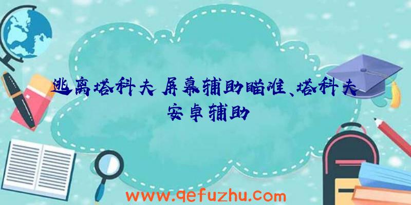 逃离塔科夫屏幕辅助瞄准、塔科夫安卓辅助