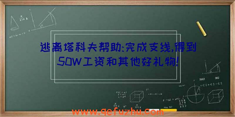 逃离塔科夫帮助:完成支线,得到50W工资和其他好礼物!