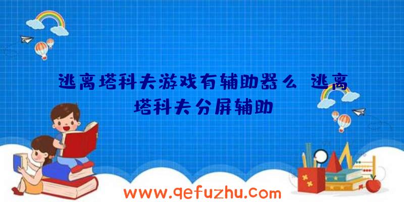 逃离塔科夫游戏有辅助器么、逃离塔科夫分屏辅助