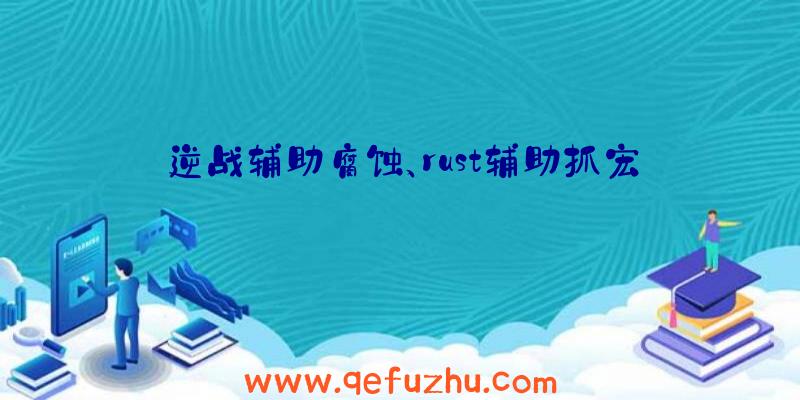 逆战辅助腐蚀、rust辅助抓宏