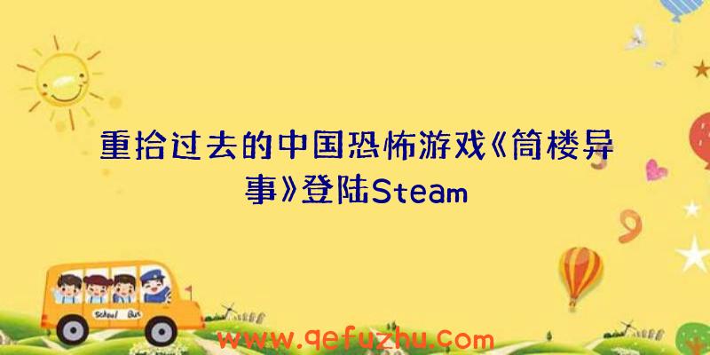 重拾过去的中国恐怖游戏《筒楼异事》登陆Steam