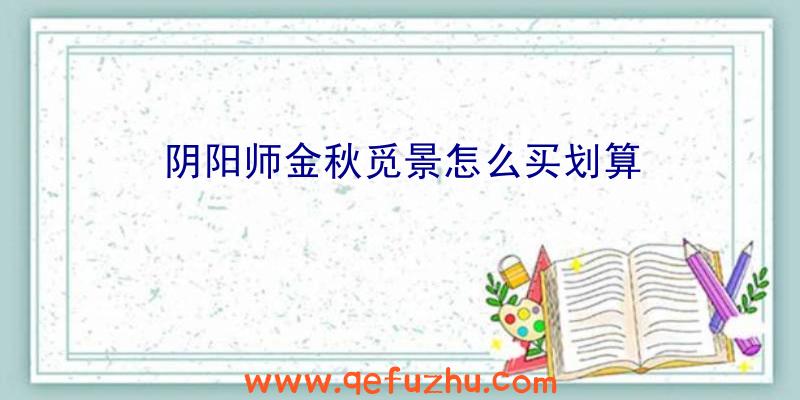 阴阳师金秋觅景怎么买划算