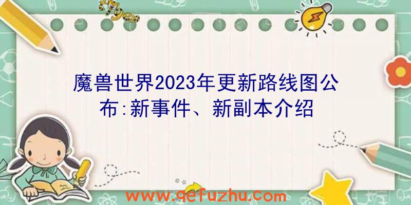 魔兽世界2023年更新路线图公布:新事件、新副本介绍